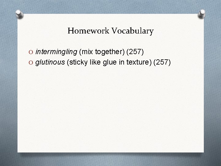 Homework Vocabulary O intermingling (mix together) (257) O glutinous (sticky like glue in texture)