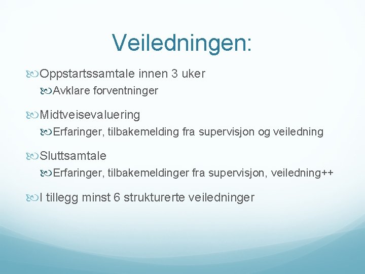 Veiledningen: Oppstartssamtale innen 3 uker Avklare forventninger Midtveisevaluering Erfaringer, tilbakemelding fra supervisjon og veiledning