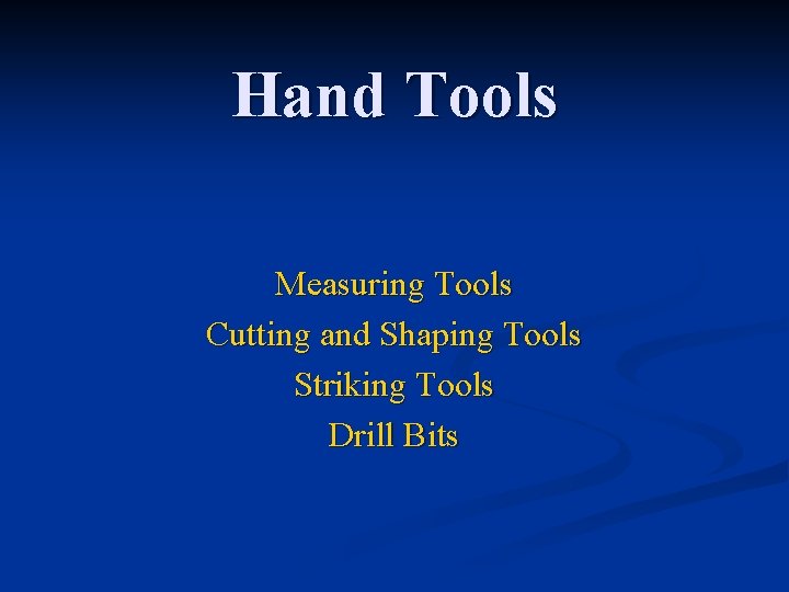 Hand Tools Measuring Tools Cutting and Shaping Tools Striking Tools Drill Bits 