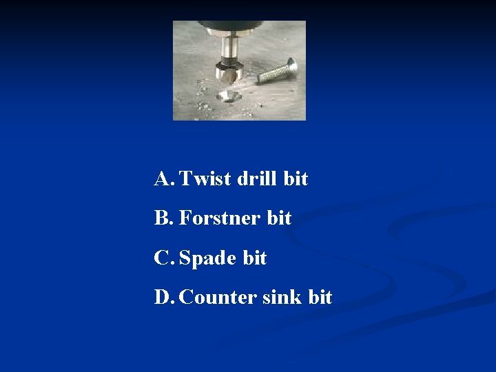 A. Twist drill bit B. Forstner bit C. Spade bit D. Counter sink bit