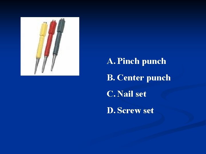 A. Pinch punch B. Center punch C. Nail set D. Screw set 