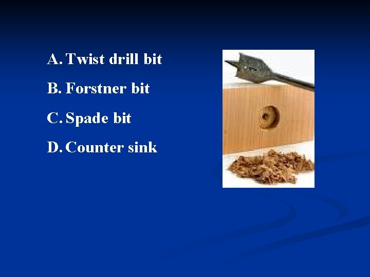 A. Twist drill bit B. Forstner bit C. Spade bit D. Counter sink 