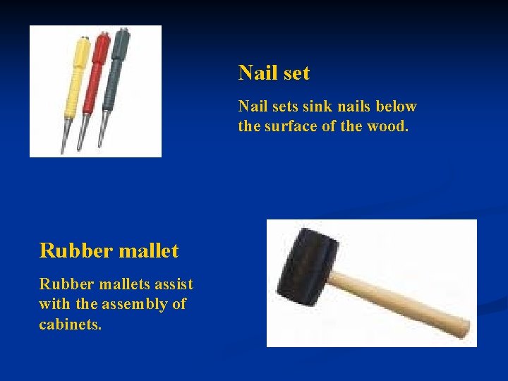 Nail sets sink nails below the surface of the wood. Rubber mallets assist with