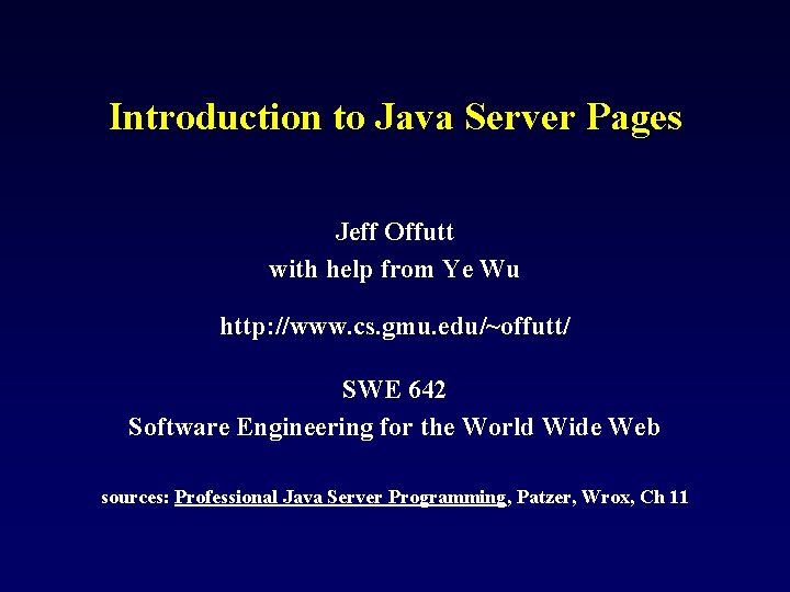 Introduction to Java Server Pages Jeff Offutt with help from Ye Wu http: //www.
