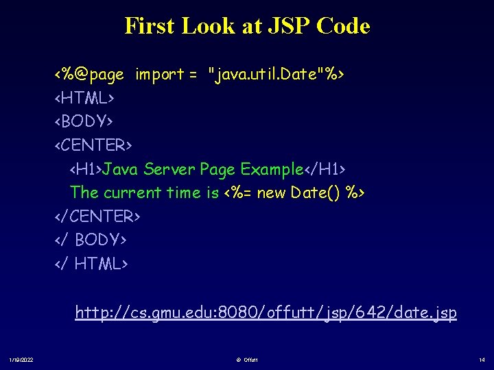 First Look at JSP Code <%@page import = "java. util. Date"%> <HTML> <BODY> <CENTER>