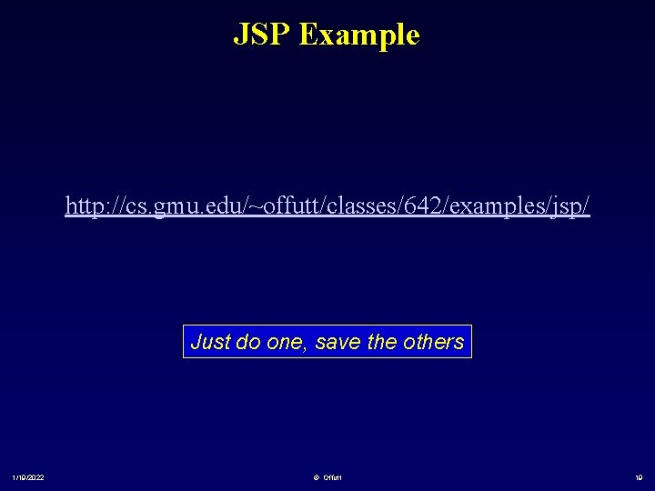 JSP Example http: //cs. gmu. edu/~offutt/classes/642/examples/jsp/ Just do one, save the others 1/19/2022 ©