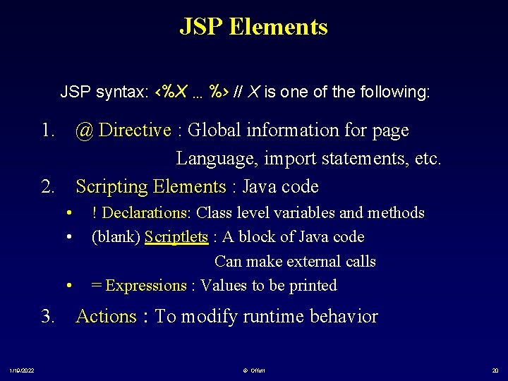 JSP Elements JSP syntax: <%X … %> // X is one of the following: