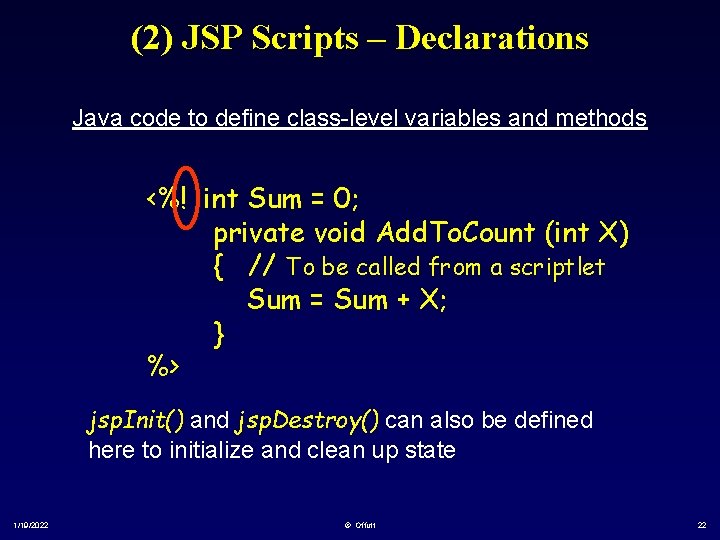 (2) JSP Scripts – Declarations Java code to define class-level variables and methods <%!