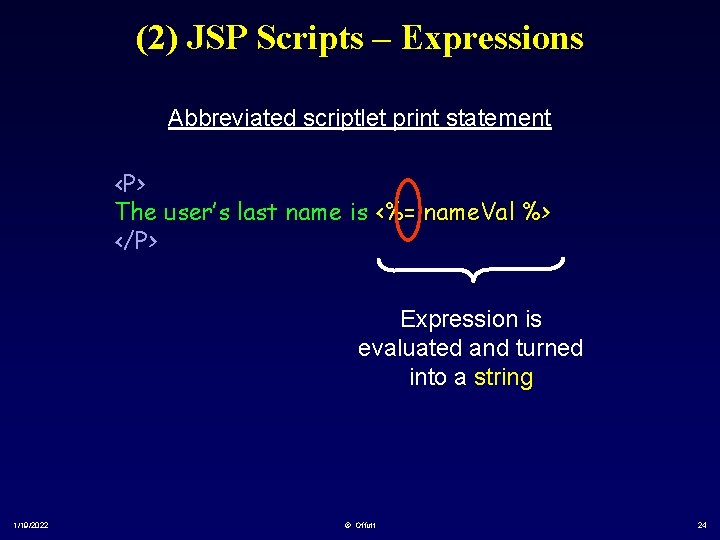 (2) JSP Scripts – Expressions Abbreviated scriptlet print statement <P> The user’s last name