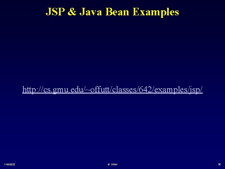 JSP & Java Bean Examples http: //cs. gmu. edu/~offutt/classes/642/examples/jsp/ 1/19/2022 © Offutt 35 