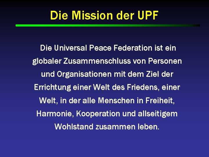 Die Mission der UPF Die Universal Peace Federation ist ein globaler Zusammenschluss von Personen