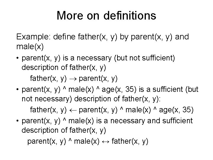 More on definitions Example: define father(x, y) by parent(x, y) and male(x) • parent(x,