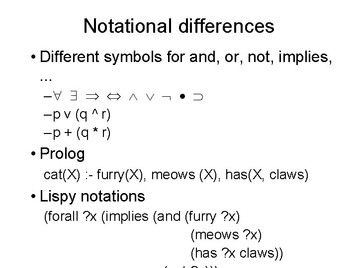 Notational differences • Different symbols for and, or, not, implies, . . . –