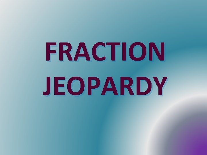 FRACTION JEOPARDY 