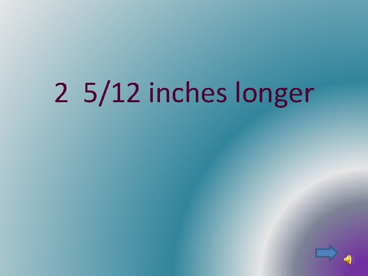 2 5/12 inches longer 