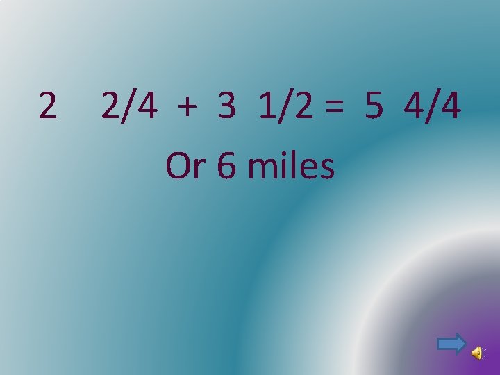 2 2/4 + 3 1/2 = 5 4/4 Or 6 miles 