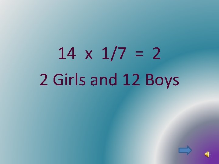 14 x 1/7 = 2 2 Girls and 12 Boys 