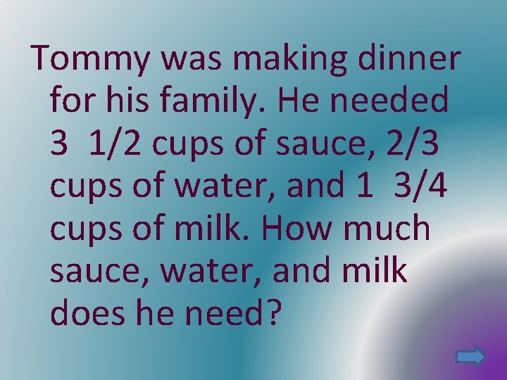 Tommy was making dinner for his family. He needed 3 1/2 cups of sauce,
