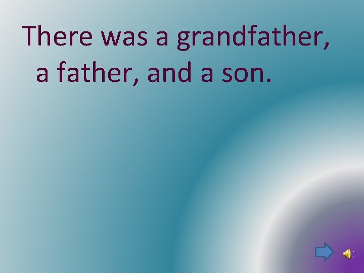 There was a grandfather, and a son. 