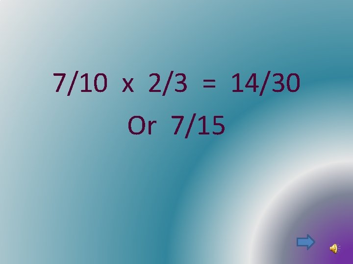 7/10 x 2/3 = 14/30 Or 7/15 