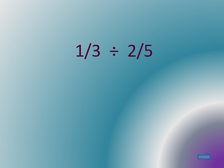 1/3 ÷ 2/5 1/3 ÷ 2/5