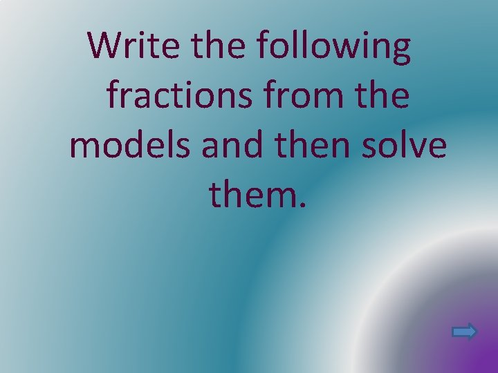 Write the following fractions from the models and then solve them. 