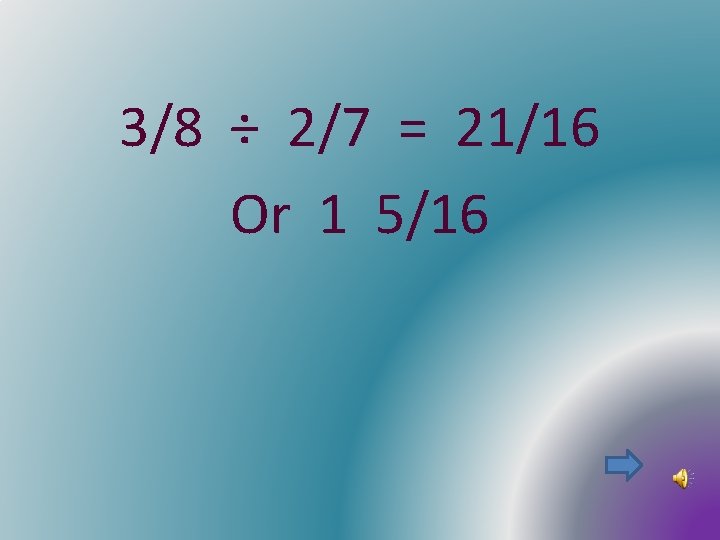 3/8 ÷ 2/7 = 21/16 Or 1 5/16 