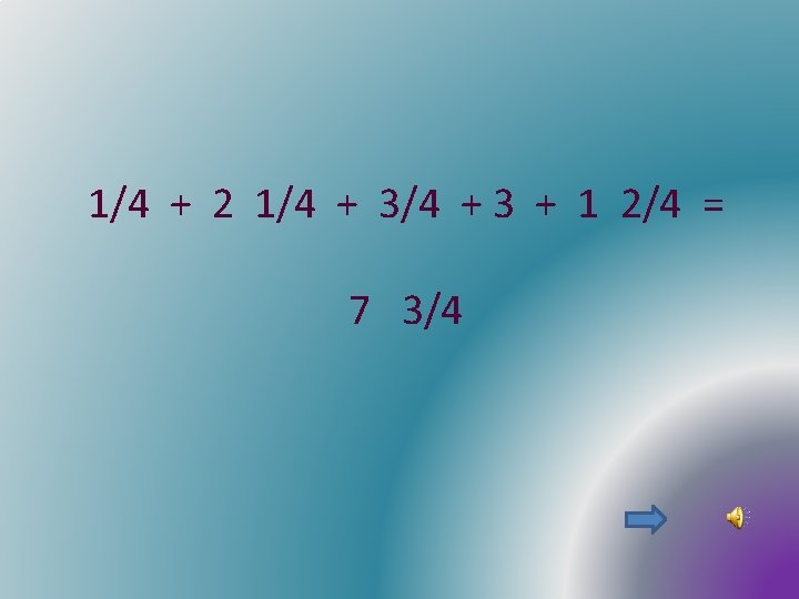 1/4 + 2 1/4 + 3 + 1 2/4 = 7 3/4 