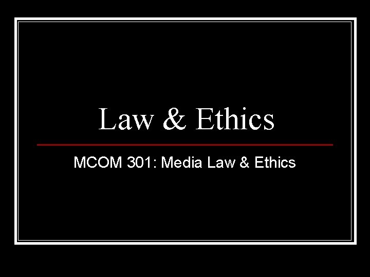 Law & Ethics MCOM 301: Media Law & Ethics 