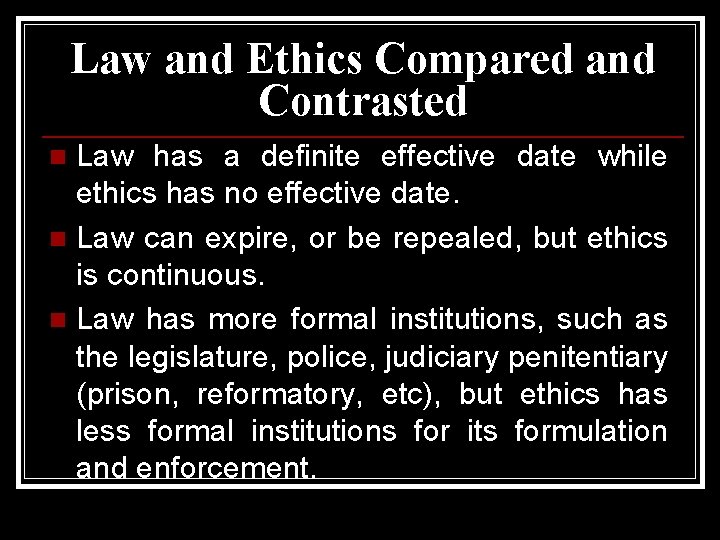 Law and Ethics Compared and Contrasted Law has a definite effective date while ethics