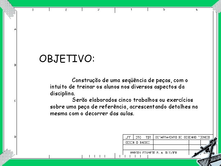 OBJETIVO: Construção de uma seqüência de peças, com o intuito de treinar os alunos