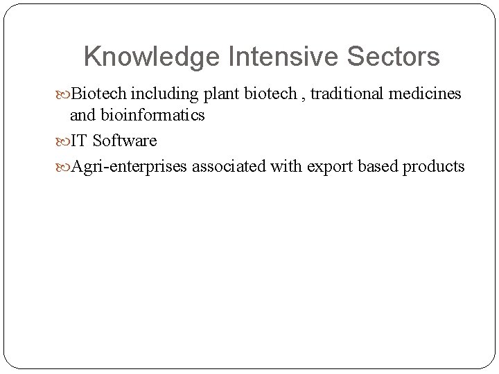 Knowledge Intensive Sectors Biotech including plant biotech , traditional medicines and bioinformatics IT Software