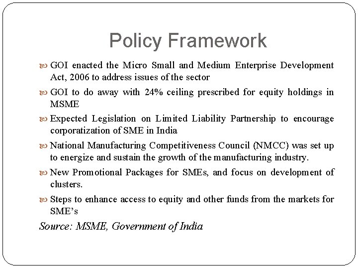 Policy Framework GOI enacted the Micro Small and Medium Enterprise Development Act, 2006 to