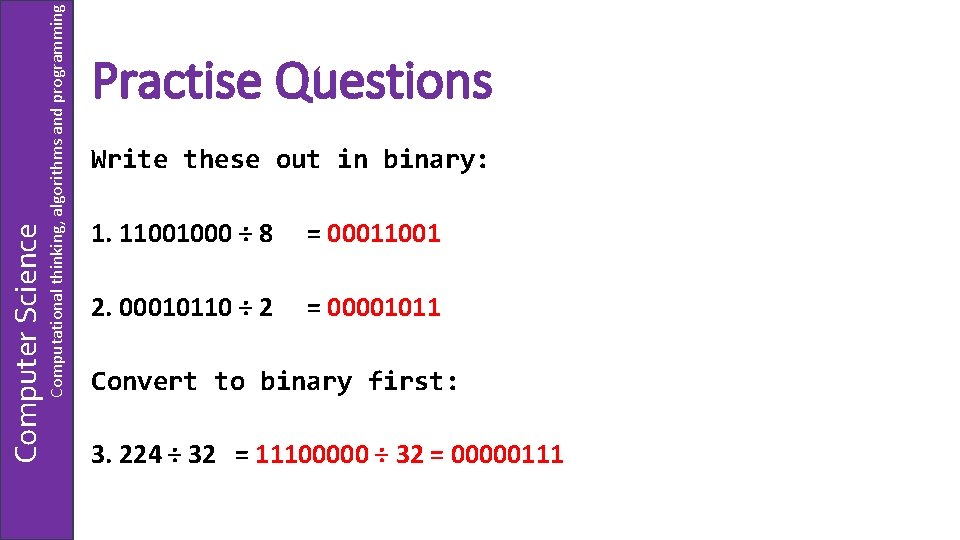 Computational thinking, algorithms and programming Computer Science Practise Questions Write these out in binary: