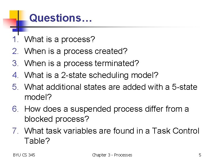 Questions… 1. 2. 3. 4. 5. What is a process? When is a process Questions… 1. 2. 3. 4. 5. What is a process? When is a process
