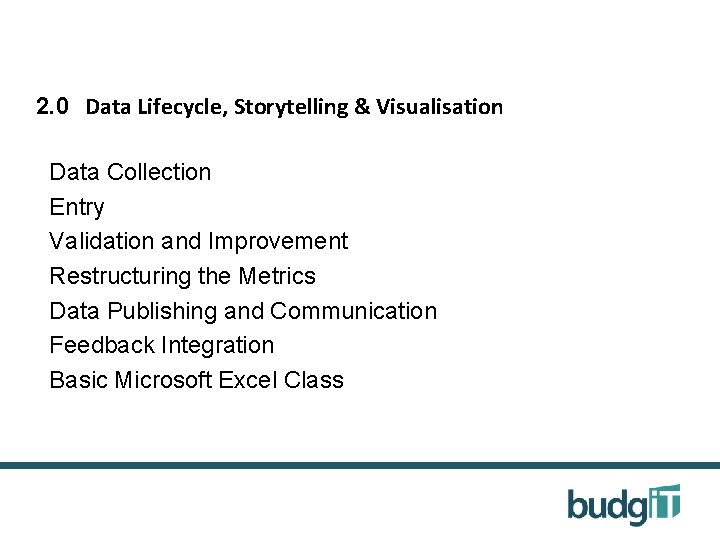 2. 0 Data Lifecycle, Storytelling & Visualisation Data Collection Entry Validation and Improvement Restructuring