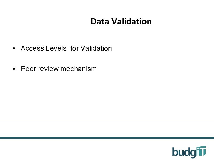 Data Validation • Access Levels for Validation • Peer review mechanism 