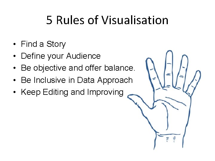 5 Rules of Visualisation • • • Find a Story Define your Audience Be