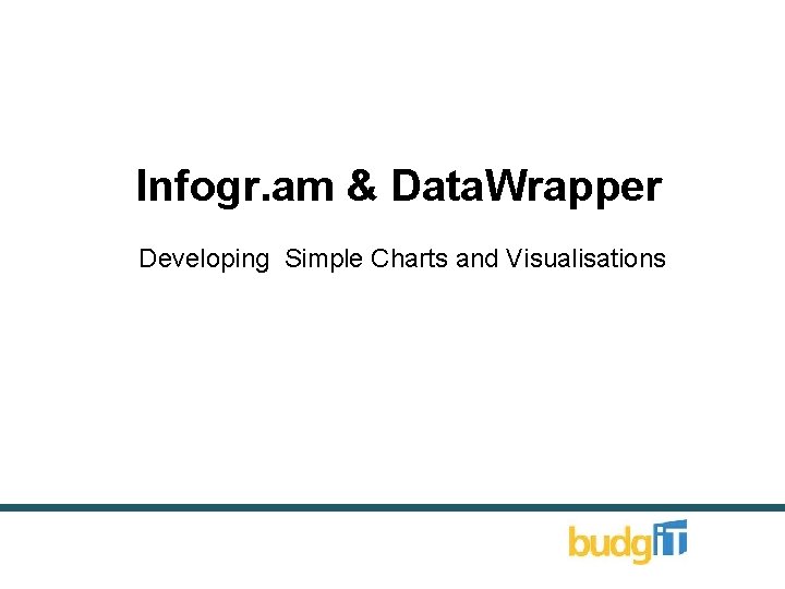 Infogr. am & Data. Wrapper Developing Simple Charts and Visualisations 