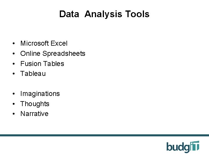 Data Analysis Tools • • Microsoft Excel Online Spreadsheets Fusion Tables Tableau • Imaginations