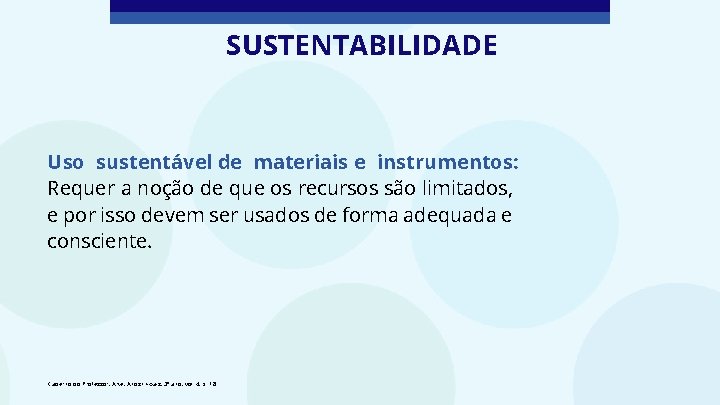SUSTENTABILIDADE Uso sustentável de materiais e instrumentos: Requer a noção de que os recursos