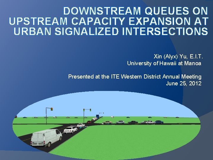 DOWNSTREAM QUEUES ON UPSTREAM CAPACITY EXPANSION AT URBAN SIGNALIZED INTERSECTIONS Xin (Alyx) Yu, E.