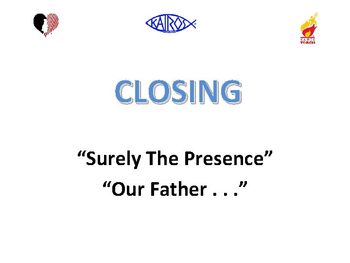 CLOSING “Surely The Presence” “Our Father. . . ” 
