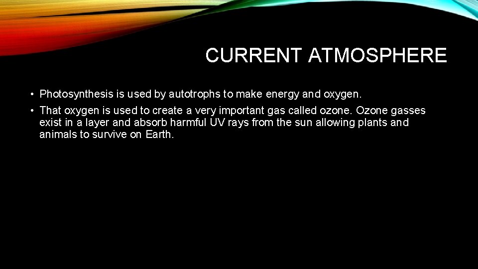 CURRENT ATMOSPHERE • Photosynthesis is used by autotrophs to make energy and oxygen. •