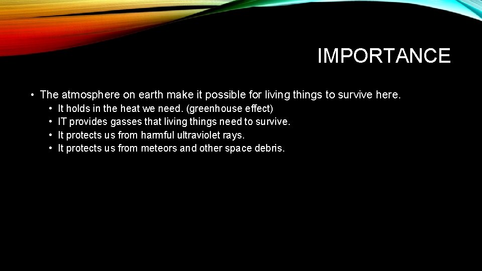IMPORTANCE • The atmosphere on earth make it possible for living things to survive
