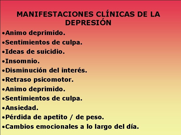 MANIFESTACIONES CLÍNICAS DE LA DEPRESIÓN • Animo deprimido. • Sentimientos de culpa. • Ideas