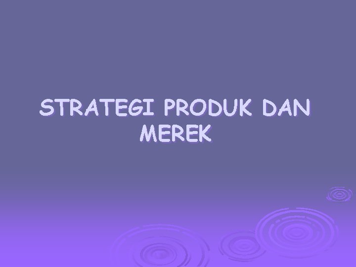 STRATEGI PRODUK DAN MEREK 