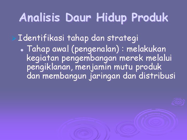 Analisis Daur Hidup Produk Ø Identifikasi tahap dan strategi l Tahap awal (pengenalan) :