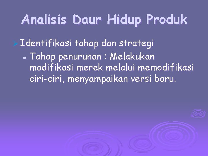 Analisis Daur Hidup Produk Ø Identifikasi tahap dan strategi l Tahap penurunan : Melakukan