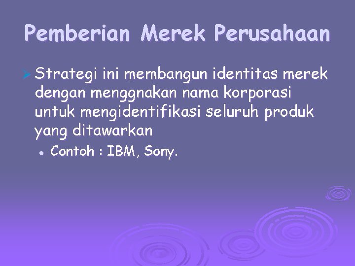 Pemberian Merek Perusahaan Ø Strategi ini membangun identitas merek dengan menggnakan nama korporasi untuk